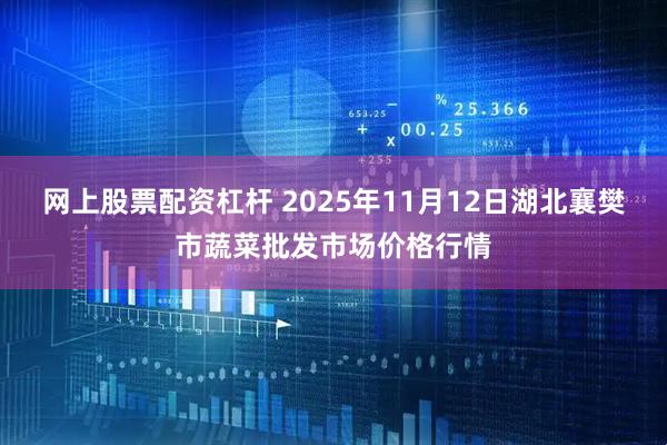 网上股票配资杠杆 2025年11月12日湖北襄樊市蔬菜批发市场价格行情