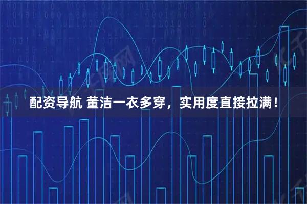 配资导航 董洁一衣多穿,实用度直接拉满!